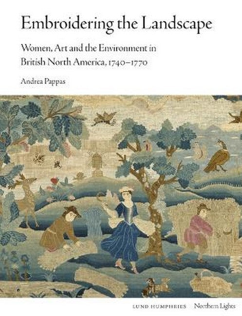 Embroidering the Landscape: Women, Art and the Environment in British North America, 1740-1770