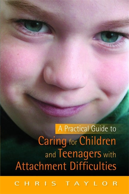 A Practical Guide to Caring for Children and Teenagers with Attachment Difficulties cover