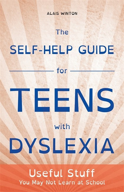 Self-Help Guide for Teens with Dyslexia: Useful Stuff You May Not Learn: at School