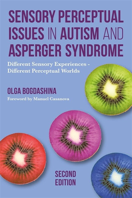 Sensory Perceptual Issues in Autism and Asperger Syndrome: Different Sen: sory Experiences - Different Perceptual Worlds 2ed