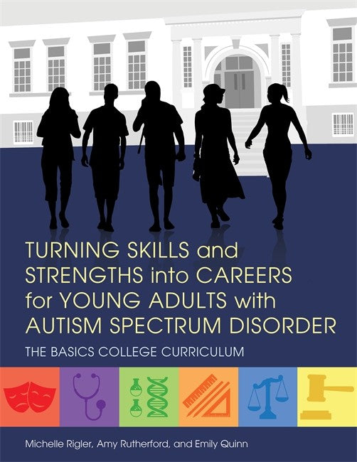 Turning Skills and Strengths into Careers for Young Adults with Autism S: pectrum Disorder: The BASICS College Curriculum
