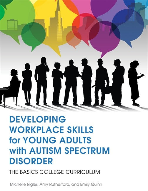 Developing Workplace Skills for Young Adults with Autism Spectrum Disord: er: The BASICS College Curriculum