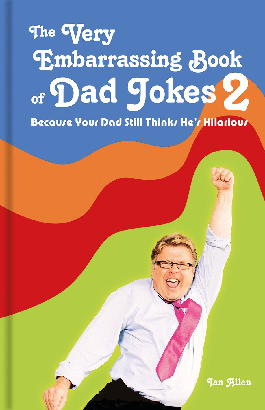 Very Embarrassing Book Of Dad Jokes 2: Because Your Dad Still Thinks He's Hilarious