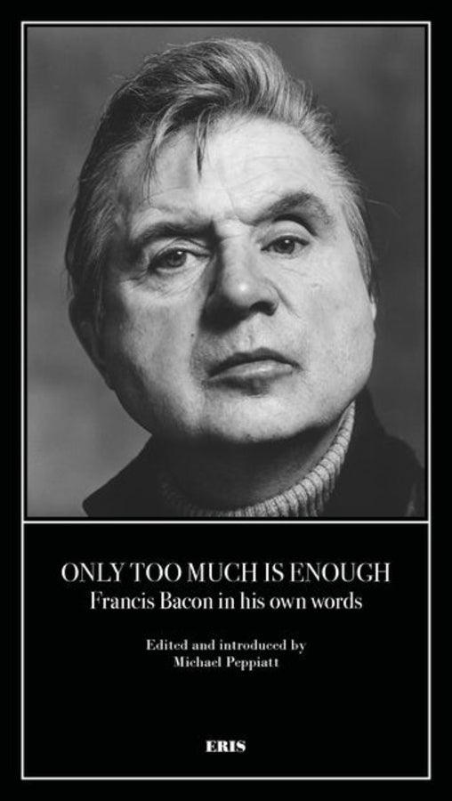 Only Too Much Is Enough: Francis Bacon in his own words cover