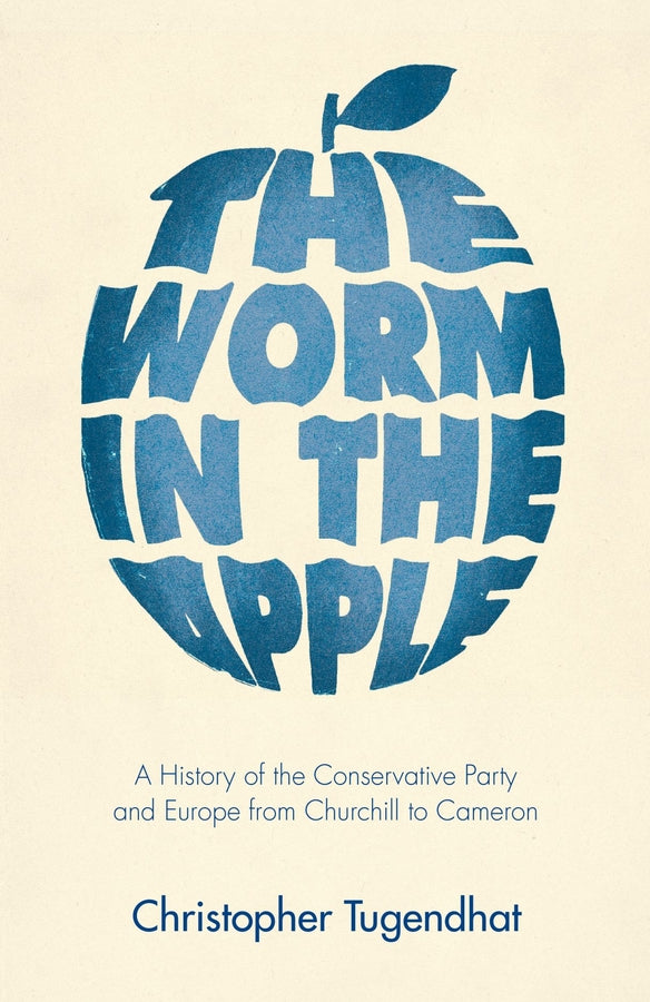 The Worm in the Apple: A History of the Conservative Party and Europe from Churchill to Cameron cover