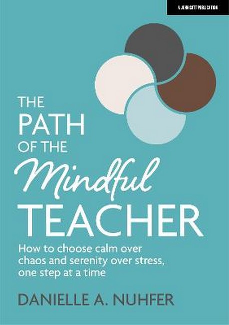 The Path of The Mindful Teacher: How to choose calm over chaos and serenity over stress, one step at a time cover