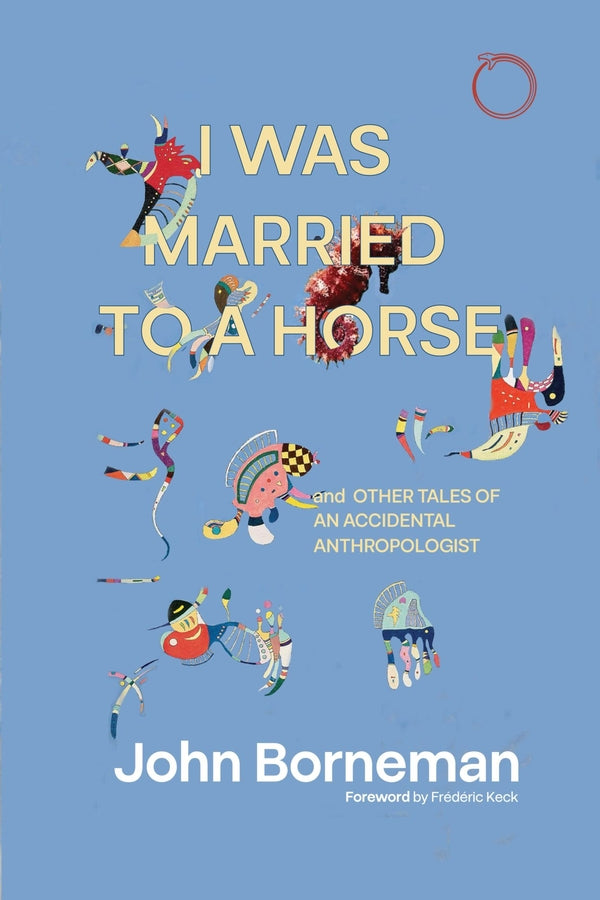 I Was Married to a Horse, and Other Tales of an Accidental Anthropologist cover