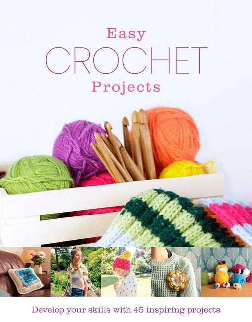 Easy Crochet Projects: Develop your skills with 45 inspiring projects