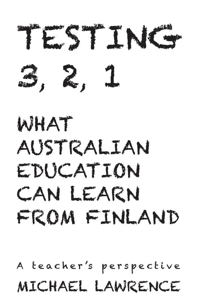 Testing 3,2,1: What Australian Education Can Learn From Finland: A teachers perspective book cover