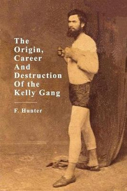 The Origins, Career and Destruction of the Kelly Gang cover