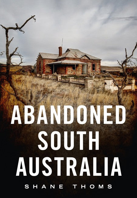 Abandoned South Australia: An Arid Journey cover