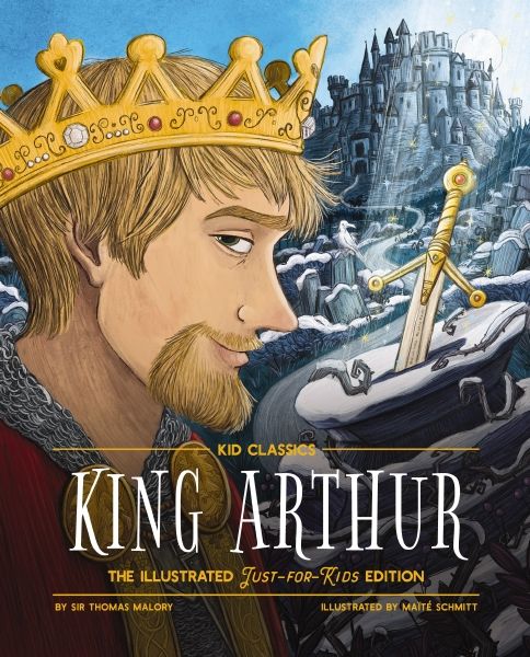 King Arthur: Kid Classics: The Illustrated Just-for-kids Edition