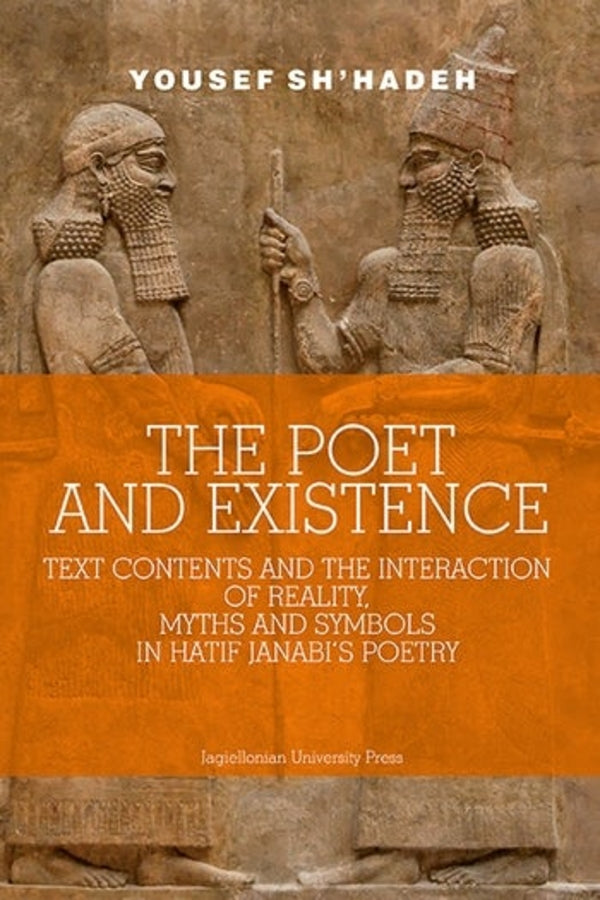 The Poet and Existence: Text Contents and the Interaction of Reality, Myths and Symbols in Hatif Janabis Poetry cover