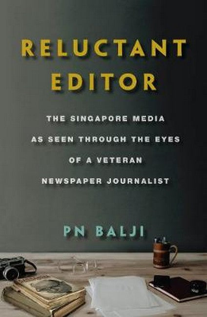 Reluctant Editor: The Singapore Media as Seen Through the Eyes of a: Veteran Newspaper Journalist