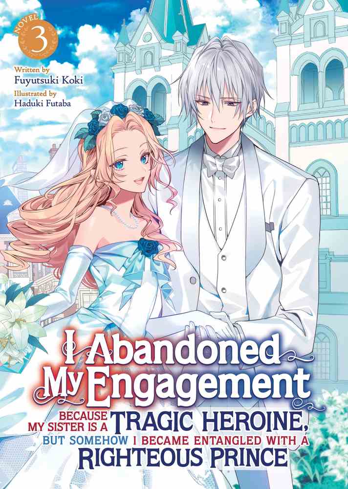 I Abandoned My Engagement Because My Sister is a Tragic Heroine, but Somehow I Became Entangled with a Righteous Prince (Light Novel) Vol. 3 book cover