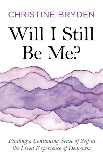 Will I Still Be Me?: Finding a Continuing Sense of Self in the Lived Experience of Dementia