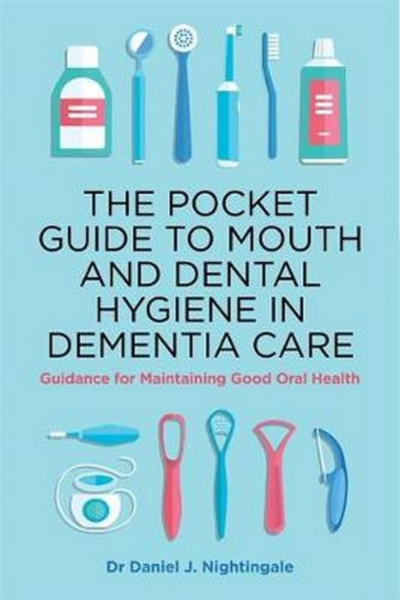 The Pocket Guide to Mouth and Dental Hygiene in Dementia Care: Guidance for Maintaining Good Oral Health