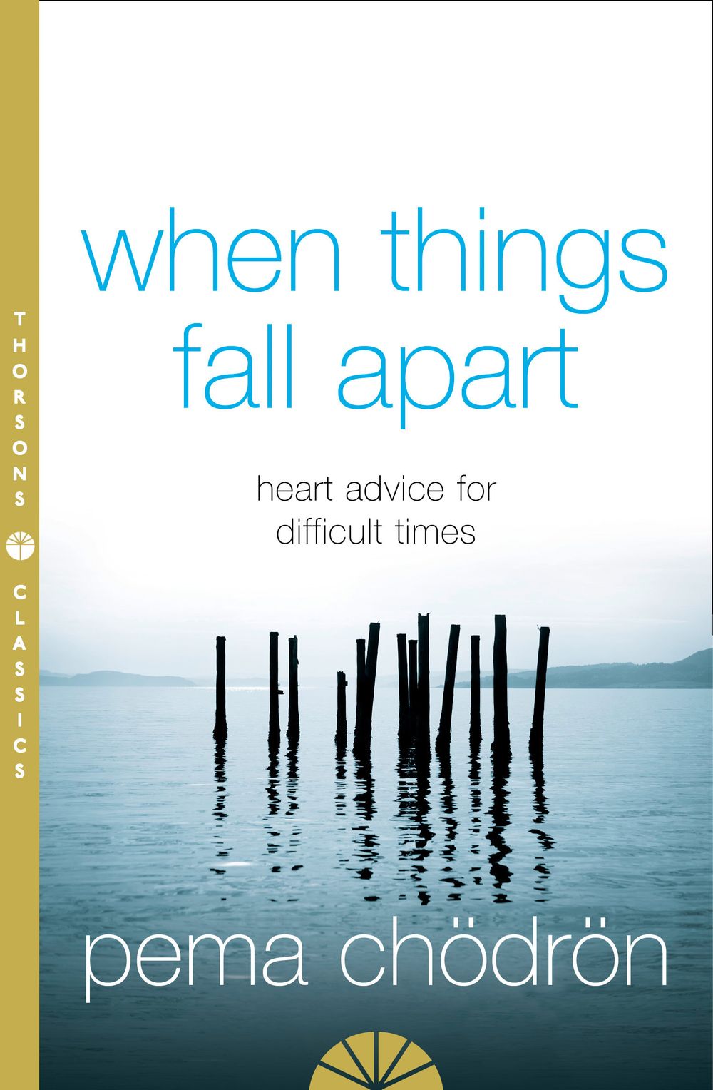 When Things Fall Apart: Heart Advice For Difficult Times [Thorsons Classics edition]
