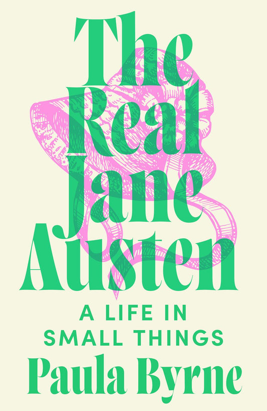 The Real Jane Austen: A Life in Small Things