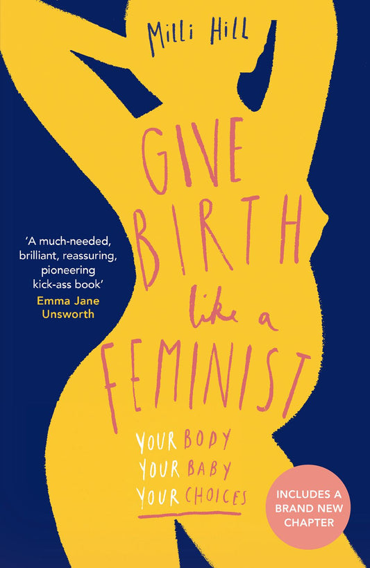 Give Birth Like A Feminist: Your Body. Your Baby. Your Choices.