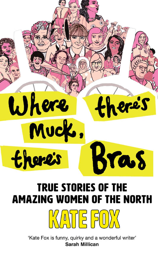 Where There's Muck There's Bras: The True Story Of Some Of The North's Most Amazing Women