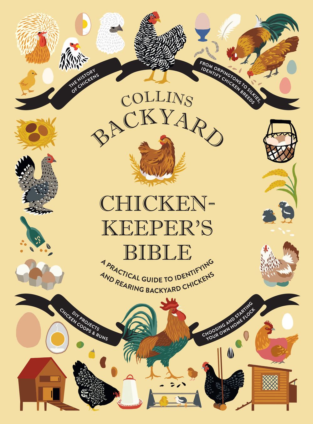 The Collins Backyard Chicken-Keeper's Bible: Discover Chicken Breeds, Behaviour, Coops, Eggs and More