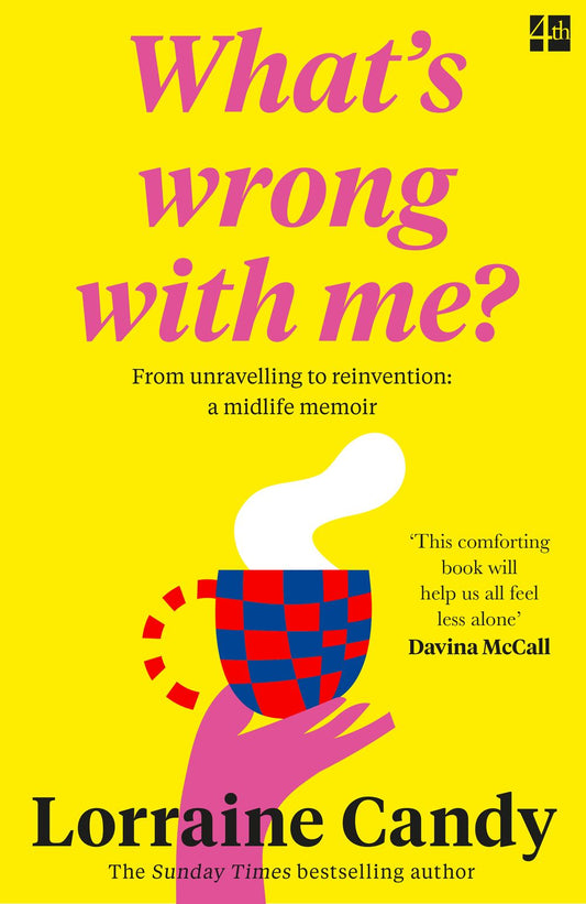 What's Wrong With Me?: From Unravelling to Reinvention: A Midlife Memoir