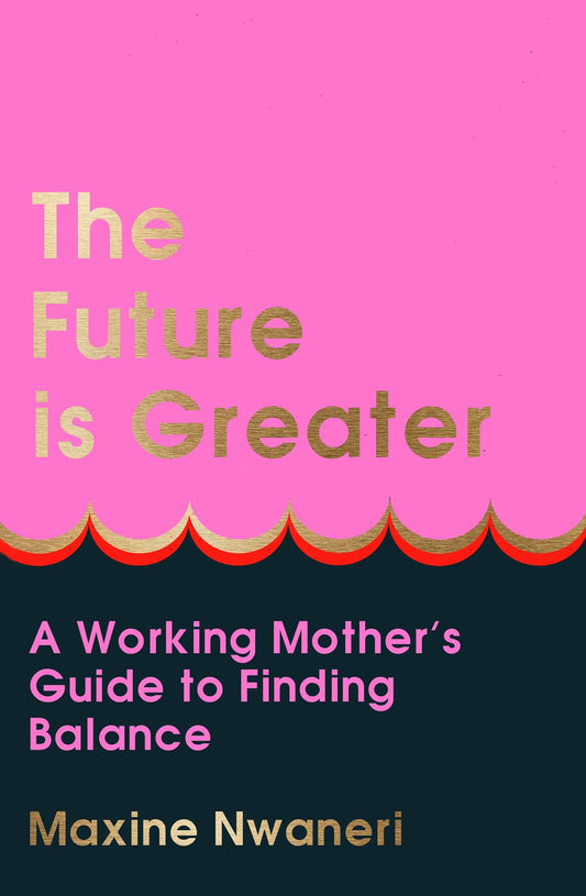 The Future is Greater: A Working Mother's Guide to Finding Balance