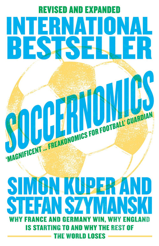 Soccernomics: Why France and Germany Win, Why England Is Starting to and Why The Rest of the World Loses [New Edition]