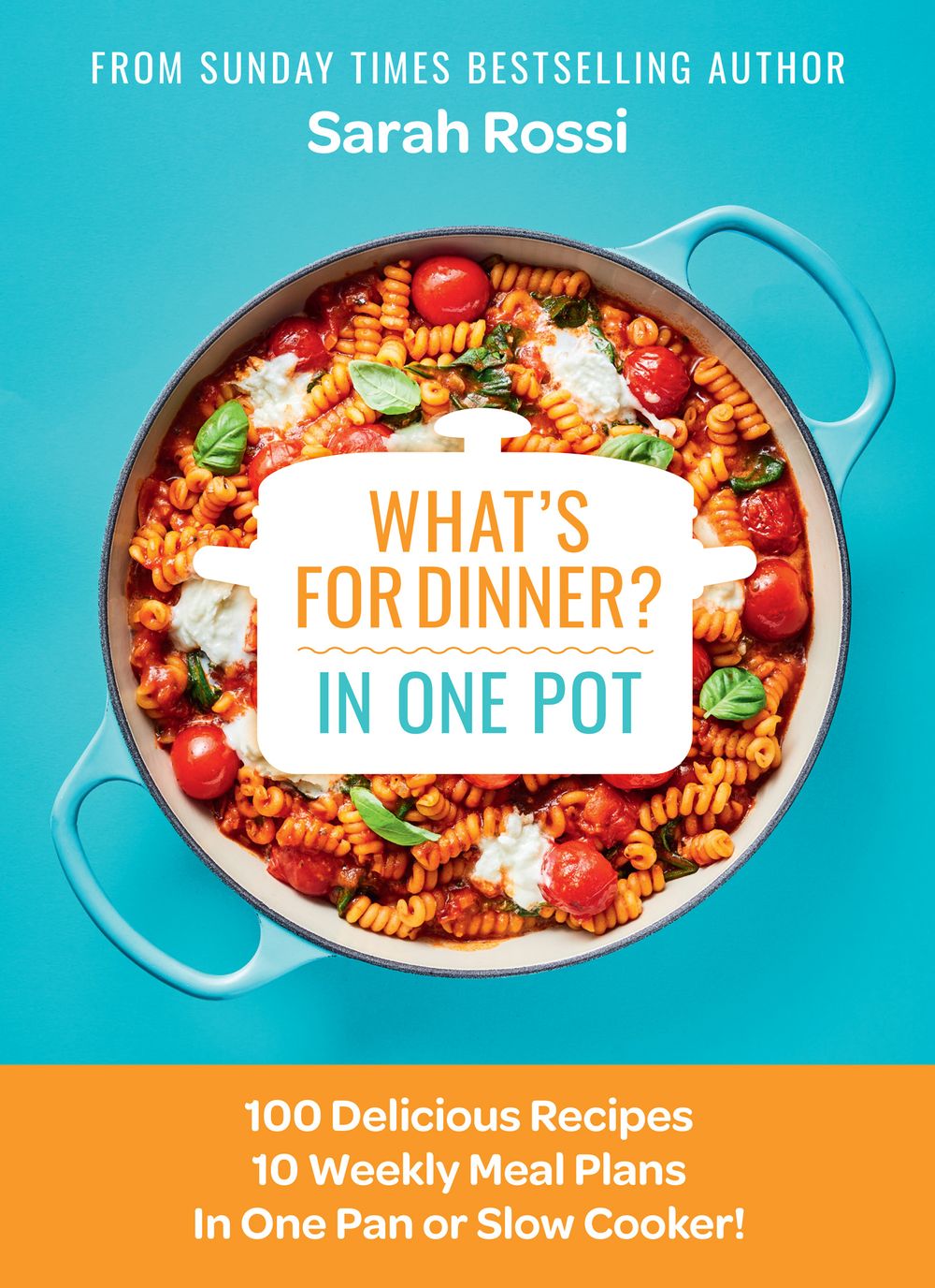 What's for Dinner? In One Pot: 100 Delicious Recipes, 10 Weekly Meal Plans, In One Pan or Slow Cooker!