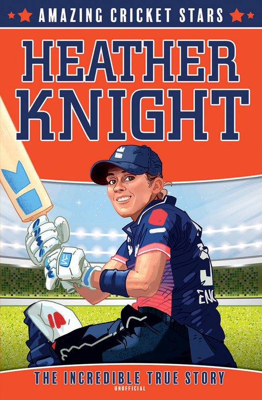 Heather Knight - The Incredible True Story: Amazing Cricket Stars