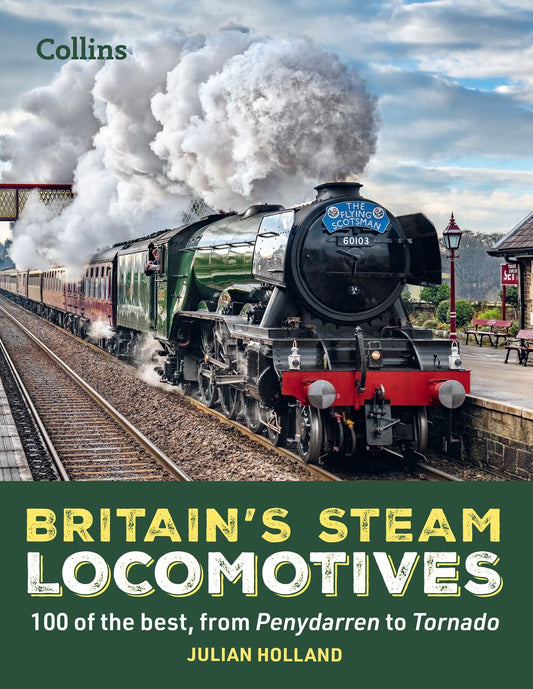 Britain's Steam Locomotives: 100 Of The Best, From Penydarren To Tornado