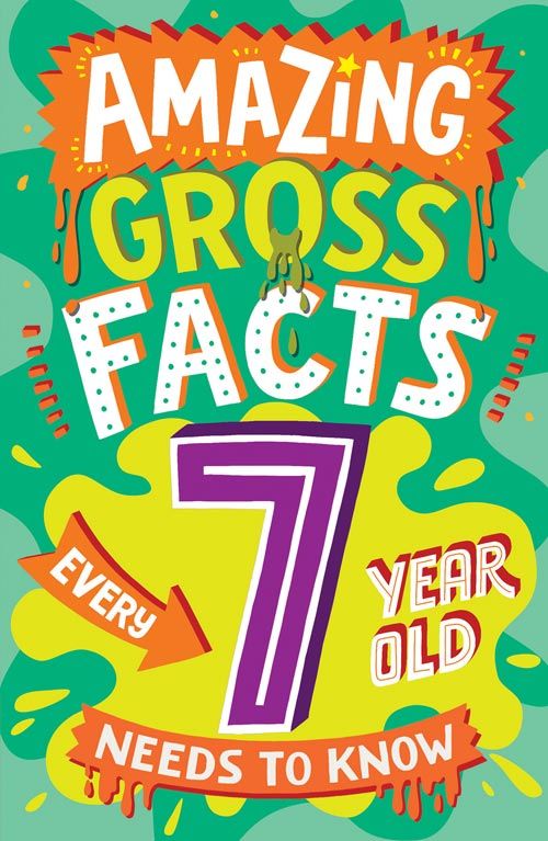 Amazing Gross Facts Every 7 Year Old Needs To Know: Amazing Facts Every Kid Needs To Know