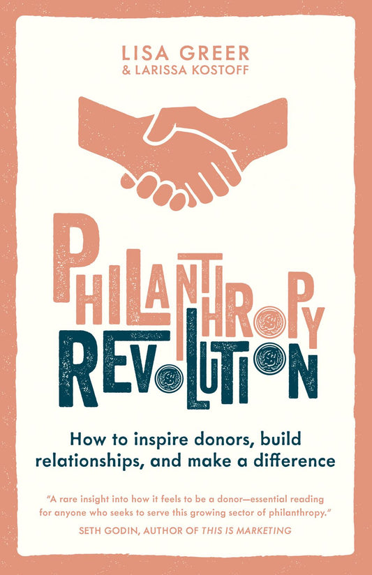 Philanthropy Revolution: How To Inspire Donors, Build Relationships And Make A Difference