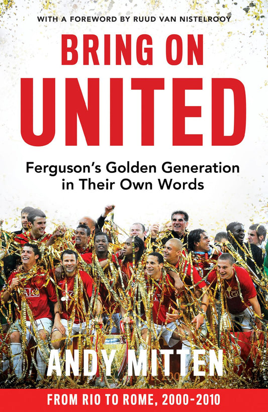 Bring On United: Ferguson's Golden Generation In Their Own Words