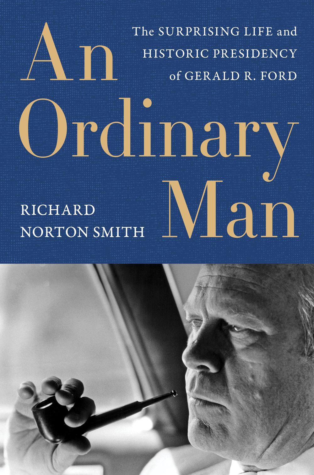 An Ordinary Man: The Surprising Life And Historic Presidency Of Gerald R. Ford