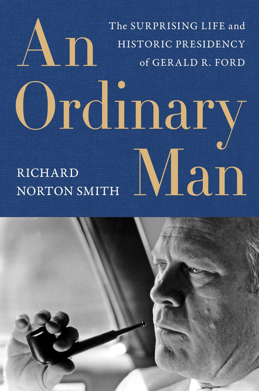 An Ordinary Man: The Surprising Life And Historic Presidency Of Gerald R. Ford