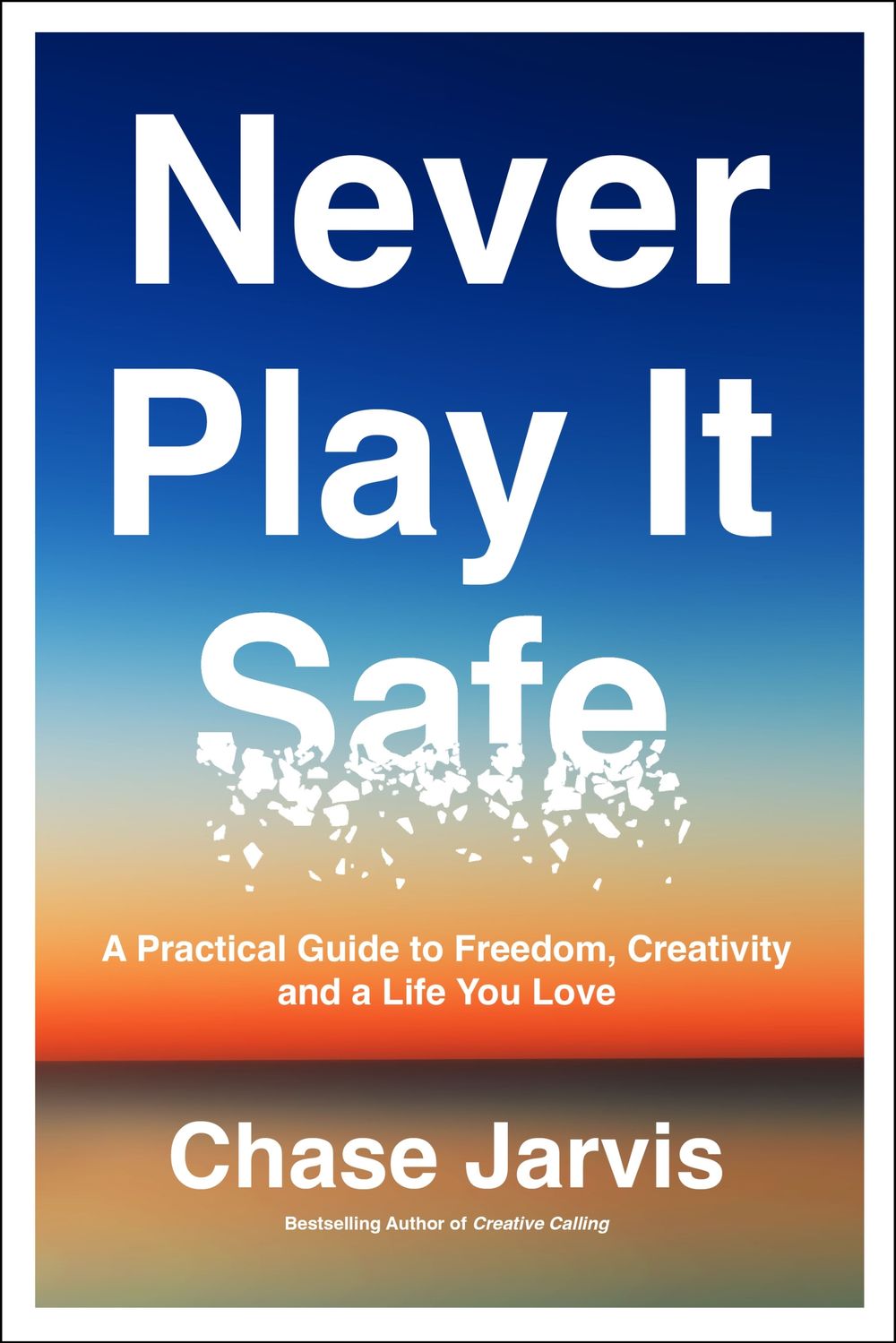 Never Play it Safe: A Practical Guide to Freedom, Creativity, and a Life You Love