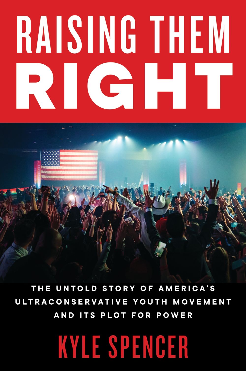 Raising Them Right: The Untold Story Of America's Ultraconservative Youth Movement And Its Plot For Power