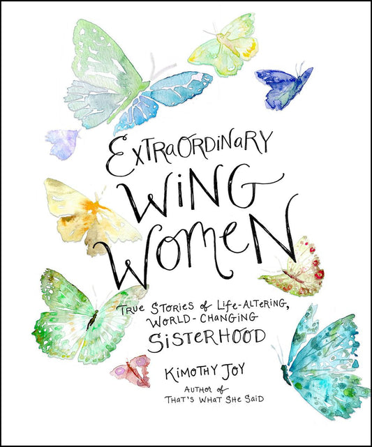 Extraordinary Wing Women:  True Stories of Life-Altering, World-Changing Sisterhood