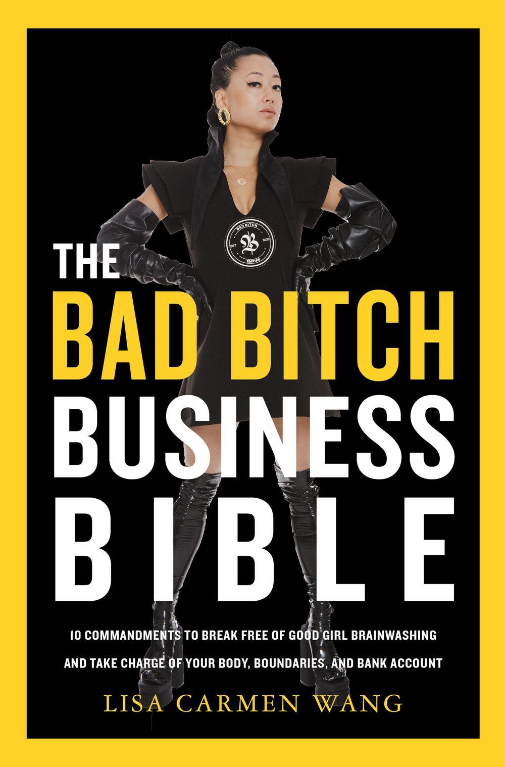 The Bad Bitch Business Bible: 10 Commandments to Break Free of Good Girl Brainwashing and Maximize Your Body, Boundaries, and Bank Account