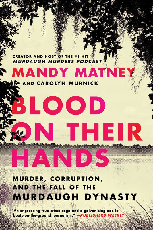 Blood On Their Hands: Murder, Corruption, And The Fall Of The Murdaugh Dynasty