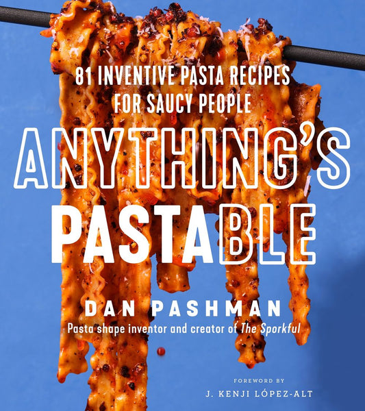 Anything's Pastable: 81 Inventive Pasta Recipes For Saucy People