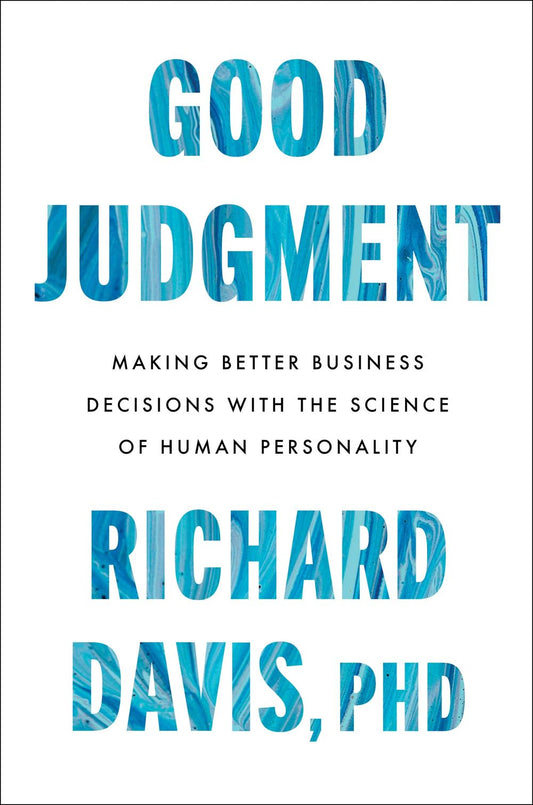 Good Judgment: Making Better Business Decisions with the Science of Human Personality