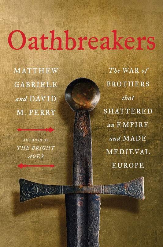 Oathbreakers: The War of Brothers That Shattered an Empire and Made Medieval Europe