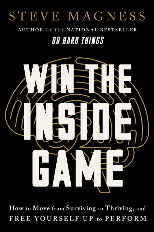 Win The Inside Game: How to Move from Surviving to Thriving, and Free Yourself Up to Perform