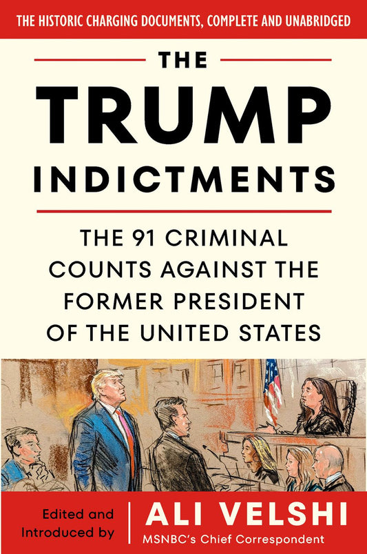 The Trump Indictments: The 91 Criminal Counts Against The Former President Of The United States
