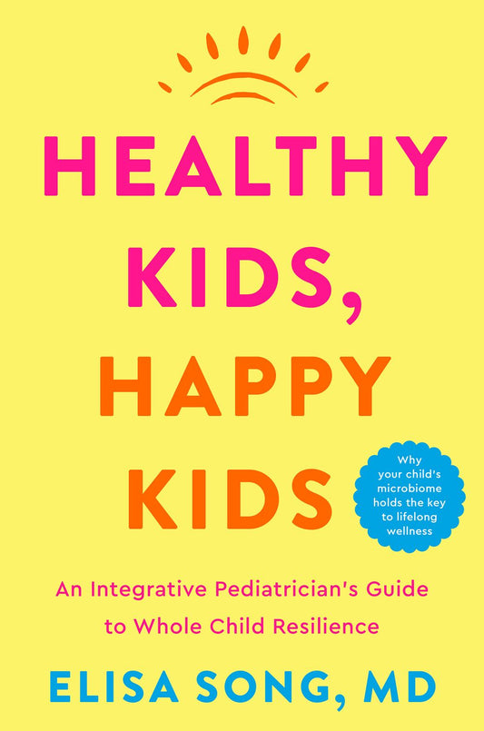 Healthy Kids, Happy Kids: an Integrative Pediatrician's Guide to Whole Child Resilience