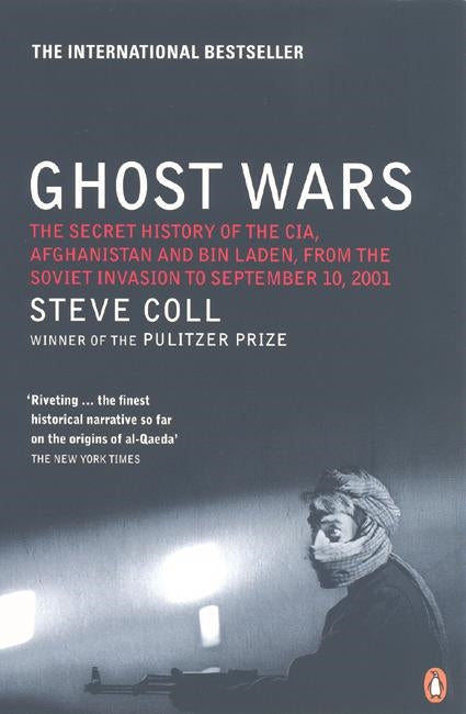 Ghost Wars: The Secret History Of The Cia, Afghanistan And Bin Laden, From The Soviet Invasion To September 10, 2001
