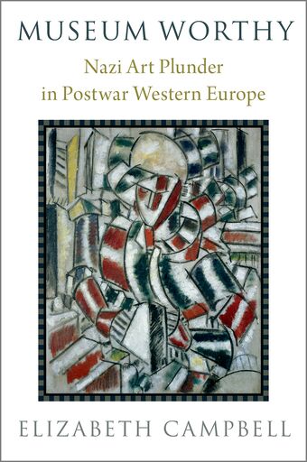 Museum Worthy Nazi Art Plunder in Postwar Western Europe book cover
